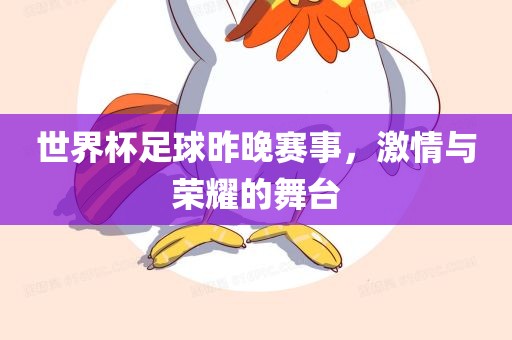 世界杯足球昨晚赛事，激情与荣耀的舞台