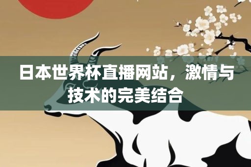 日本世界杯直播网站，激情与技术的完美结合