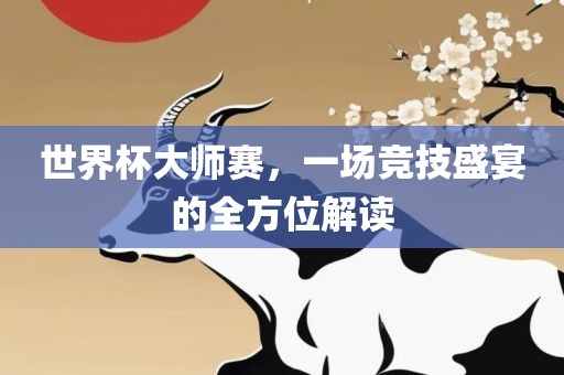 世界杯大师赛，一场竞技盛宴的全方位解读