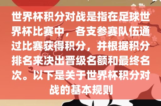 世界杯积分对战是指在足球世界杯比赛中，各支参赛队伍通过比赛获得积分，并根据积分排名来决出晋级名额和最终名次。以下是关于世界杯积分对战的基本规则