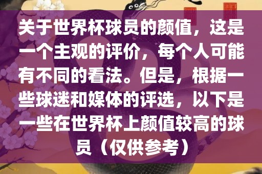 关于世界杯球员的颜值，这是一个主观的评价，每个人可能有不同的看法。但是，根据一些球迷和媒体的评选，以下是一些在世界杯上颜值较高的球员（仅供参考）