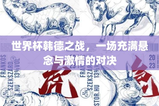 世界杯韩德之战，一场充满悬念与激情的对决