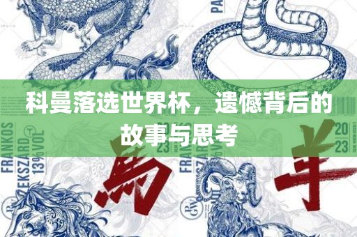 科曼落选世界杯，遗憾背后的故事与思考