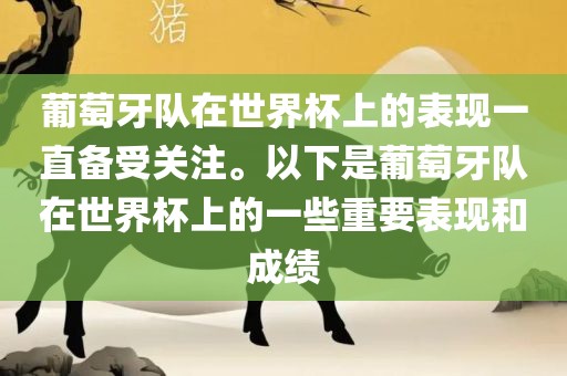 葡萄牙队在世界杯上的表现一直备受关注。以下是葡萄牙队在世界杯上的一些重要表现和成绩