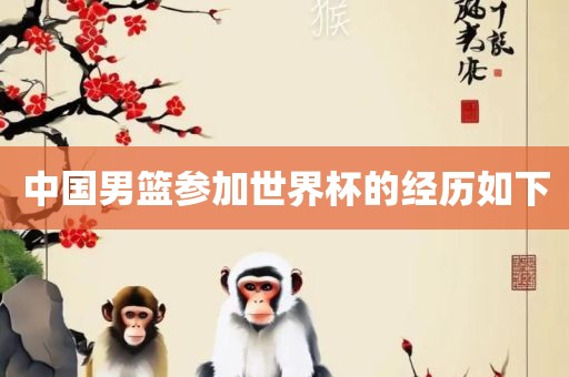 中国男篮参加世界杯的经历如下