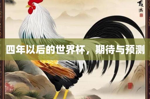 四年以后的世界杯，期待与预测