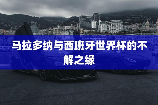 马拉多纳与西班牙世界杯的不解之缘