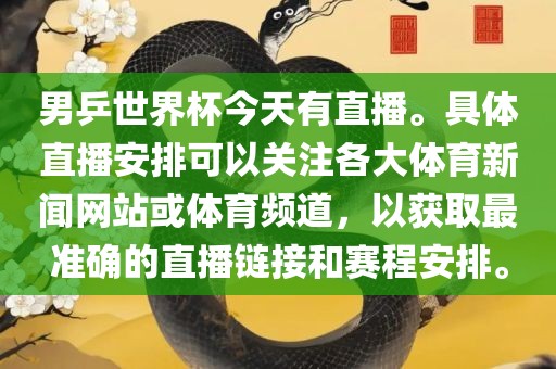男乒世界杯今天有直播。具体直播安排可以关注各大体育新闻网站或体育频道，以获取最准确的直播链接和赛程安排。