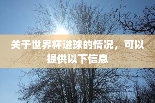 关于世界杯进球的情况，可以提供以下信息