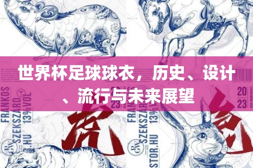 世界杯足球球衣，历史、设计、流行与未来展望
