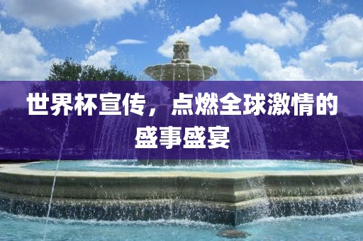 世界杯宣传，点燃全球激情的盛事盛宴