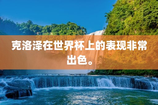 克洛泽在世界杯上的表现非常出色。