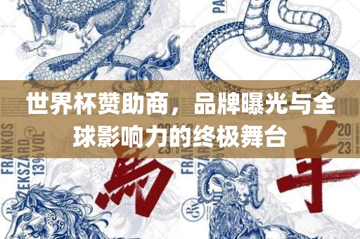 世界杯赞助商，品牌曝光与全球影响力的终极舞台