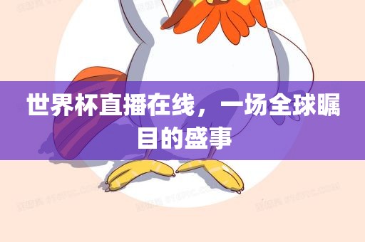 世界杯直播在线，一场全球瞩目的盛事洛阳市法福文化传播有限公司