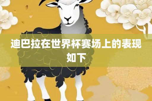 迪巴拉在世界杯赛场上的表现如下