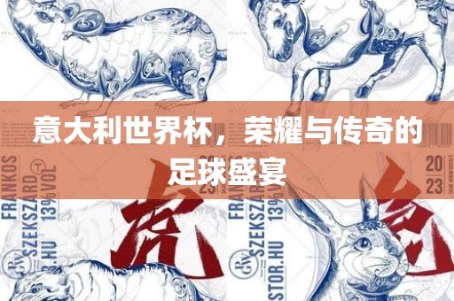 意大利世界杯，荣耀与传奇的足球盛宴