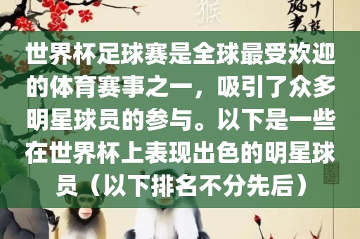 世界杯足球赛是全球最受欢迎的体育赛事之一，吸引了众多明星球员的参与。以下是一些在世界杯上表现出色的明星球员（以下排名不分先后）洛阳市法福文化传播有限公司