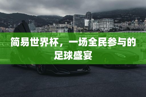 简易世界杯，一场全民参与的足球盛宴洛阳市法福文化传播有限公司