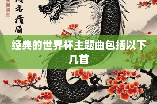经典的世界杯主题曲包括以下几首洛阳市法福文化传播有限公司