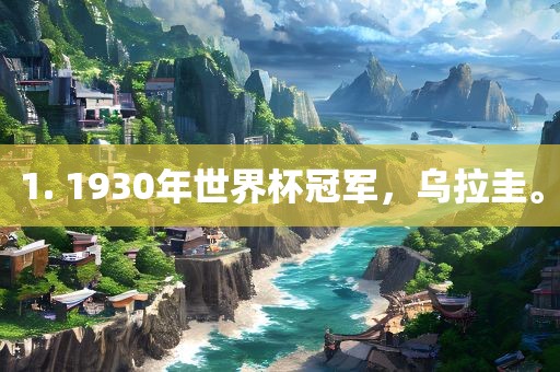 1. 1930年世界杯冠军，乌拉圭。