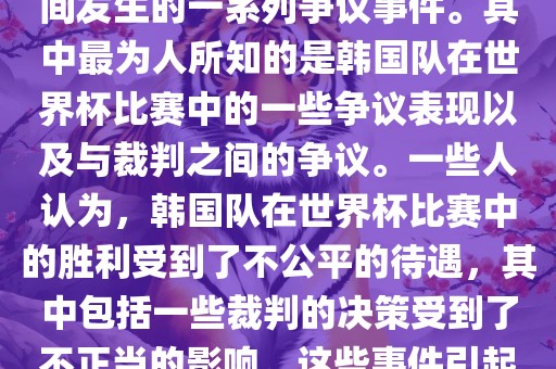 关于韩国世界杯的黑哨事件，主要是指在2002年韩日世界杯期间发生的一系列争议事件。其中最为人所知的是韩国队在世界杯比赛中的一些争议表现以及与裁判之间的争议。一些人认为，韩国队在世界杯比赛中的胜利受到了不公平的待遇，其中包括一些裁判的决策受到了不正当的影响。这些事件引起了广泛的争议和讨论，对国际足球界产生了深远的影响。