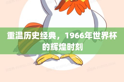 重温历史经典，1966年世界杯的辉煌时刻