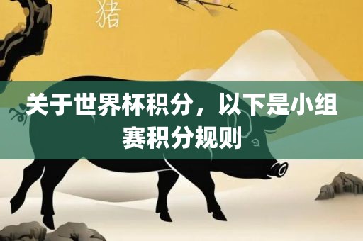 关于世界杯积分，以下是小组赛积分规则