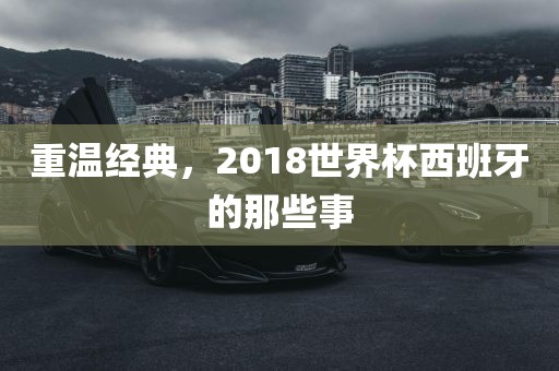重温经典，2018世界杯西班牙的那些事