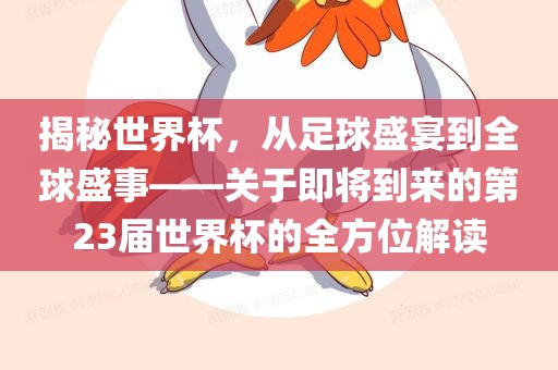 揭秘世界杯，从足球盛宴到全球盛事——关于即将到来的第23届世界杯的全方位解读洛阳市法福文化传播有限公司