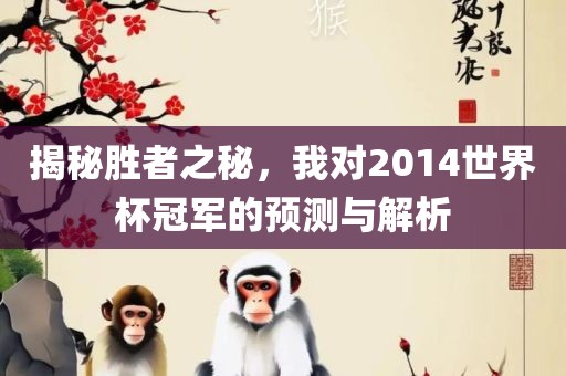 揭秘胜者之秘，我对2014世界杯冠军的预测与解析