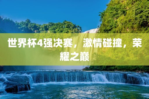 世界杯4强决赛，激情碰撞，荣耀之巅洛阳市法福文化传播有限公司