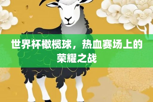 世界杯橄榄球，热血赛场上的荣耀之战