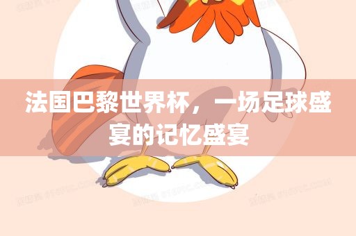 法国巴黎世界杯，一场足球盛宴的记忆盛宴