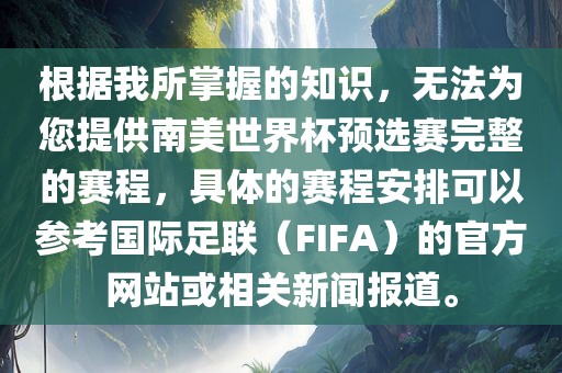 根据我所掌握的知识，无法为您提供南美世界杯预选赛完整的赛程，具体的赛程安排可以参考国际足联（FI洛阳市法福文化传播有限公司FA）的官方网站或相关新闻报道。