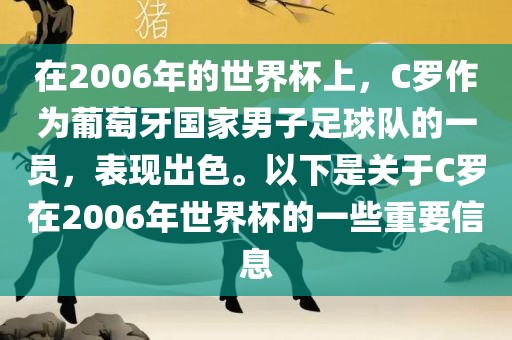 在2006年的世界杯上，C罗作为葡萄牙国家男子足球队的一员，表现出色。以下是关于C罗在2006年世界杯的一些重要信息