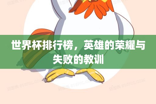 世界杯排行榜，英雄的荣耀与失败的教训