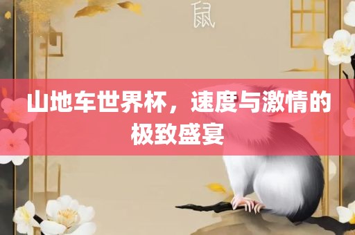 山地车世界杯，速度与激情的极致盛宴