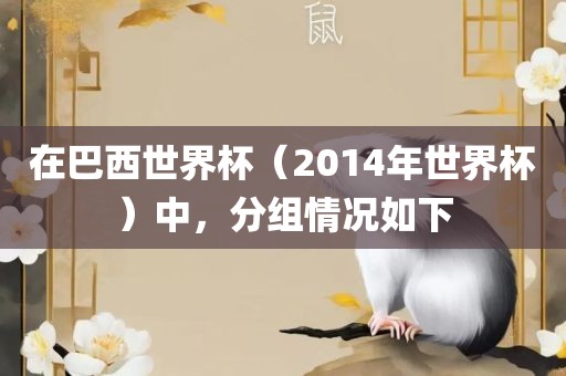 在巴西世界杯（2014年世界杯）中，分组情况如下