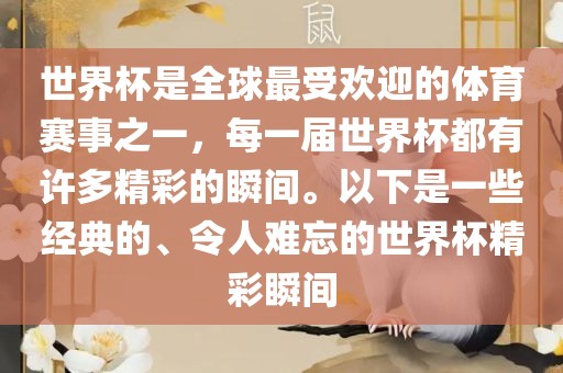 世界杯是全球最受欢迎的体育赛事之一，每一届世界杯都有许多精彩的瞬间。以下是一些经典的、令人难忘的世界杯精彩瞬间