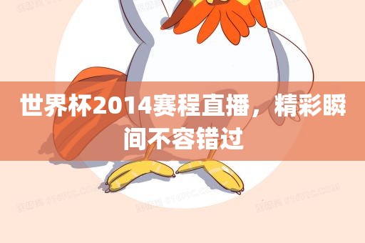 世界杯2014赛程直播，精彩瞬间不容错过