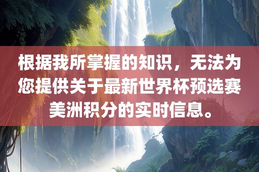 根据我所掌握的知识，无法为您提供关于最新世界杯预选赛美洲积分的实时信息。