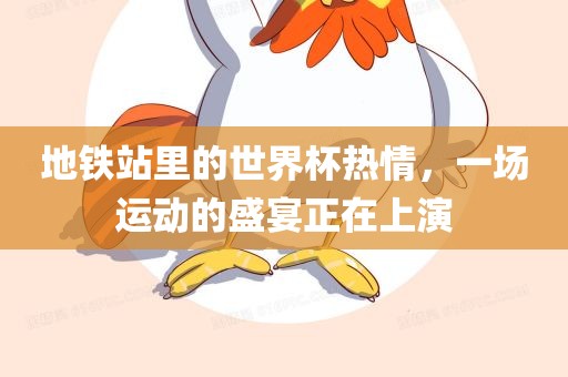 地铁站里的世界杯热情，一场运动的盛宴正在上演洛阳市法福文化传播有限公司