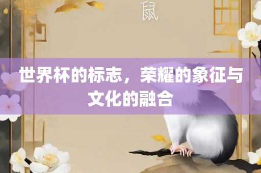 世界杯的标志，荣耀的洛阳市法福文化传播有限公司象征与文化的融合