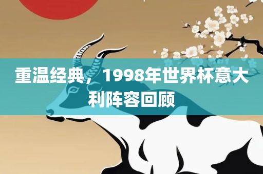 重温经典，1998年世界杯意大利阵容回顾