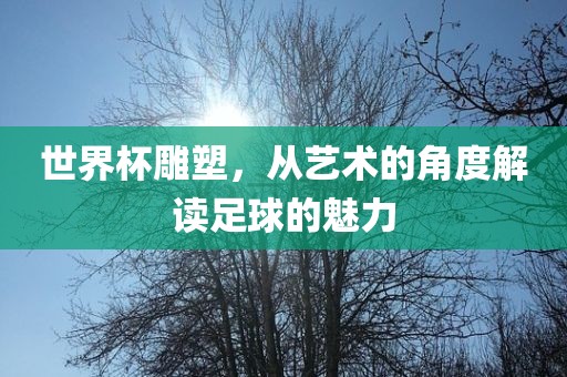 世界杯雕塑，从艺术的角度解读足球的魅力洛阳市法福文化传播有限公司