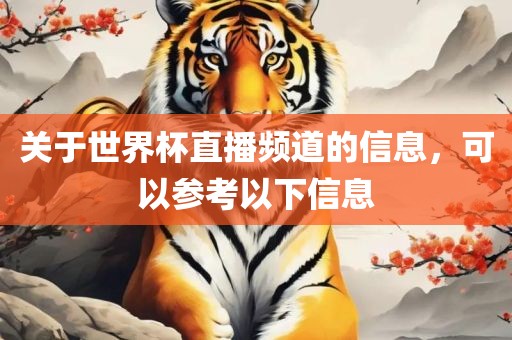 关于世界杯直播频道的信息，可以参考以下信息洛阳市法福文化传播有限公司