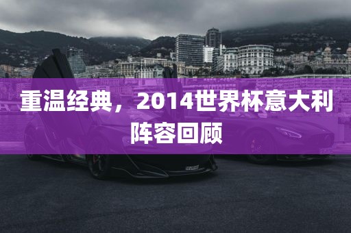 重温经典，2014世界杯意大利阵容回顾