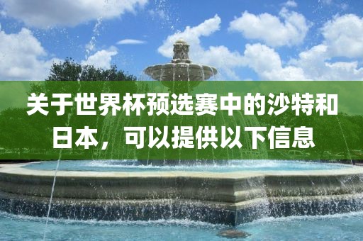 关于世界杯预选赛中的沙特和日本，可以提供以下信息