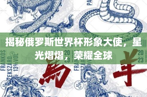揭秘俄罗斯世界杯形象大使，星光熠熠，荣耀全球