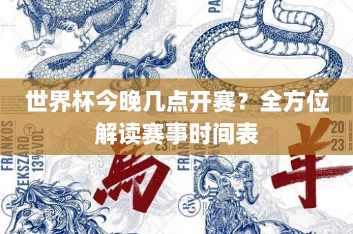 世界杯今晚几点开赛？全方位解读赛事时间表